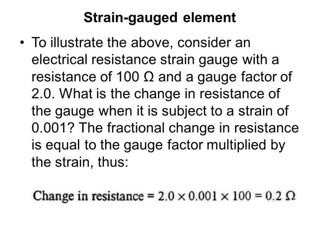 Strain-gauged element To illustrate the above, consider an electrical resistance strain gauge with a